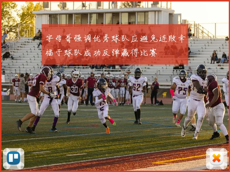 字母哥强调优秀球队应避免连败幸福于球队成功反弹赢得比赛