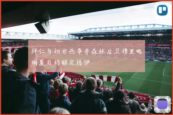 拜仁与切尔西争夺森林后卫穆里略明夏目标锁定格伊
